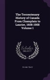 The Tercentenary History of Canada From Champlain to Laurier, 1608-1908 Volume 1