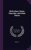 Birth-place, Home, Churches, and Other Places
