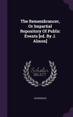 The Remembrancer, Or Impartial Repository Of Public Events [ed. By J. Almon]