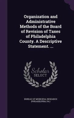 Organization and Administrative Methods of the Board of Revision of Taxes of Philadelphia County. A Descriptive Statement. ...