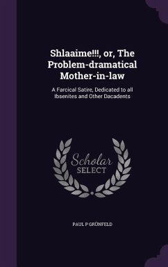 Shlaaime!!!, or, The Problem-dramatical Mother-in-law: A Farcical Satire, Dedicated to all Ibsenites and Other Dacadents - Grünfeld, Paul P.