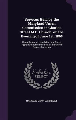 Services Held by the Maryland Union Commission in Charles Street M.E. Church, on the Evening of June 1st, 1865: Being the day of Humiliation and Praye - Commission, Maryland Union