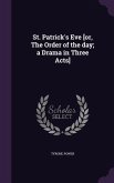 St. Patrick's Eve [or, The Order of the day; a Drama in Three Acts]
