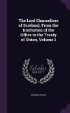 The Lord Chancellors of Scotland, From the Institution of the Office to the Treaty of Union, Volume 1