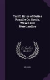 Tariff, Rates of Duties Payable On Goods, Waves and Merchandise