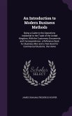 An Introduction to Modern Business Methods: Being a Guide to the Operations Incidental to the Trade of the United Kingdom, With the Customary Document