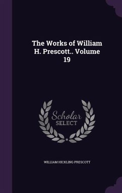 The Works of William H. Prescott.. Volume 19 - Prescott, William Hickling