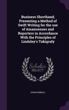 Business Shorthand; Presenting a Method of Swift Writing for the use of Amanuenses and Reporters in Accordance With the Principles of Lindsley's Takig - Kimball, Duran