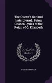 The Queen's Garland [microform]; Being Chosen Lyrics of the Reign of Q. Elizabeth