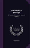 Transatlantic Tracings: Or, Sketches of Persons and Scenes in America