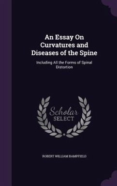 An Essay On Curvatures and Diseases of the Spine: Including All the Forms of Spinal Distortion - Bampfield, Robert William