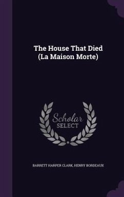 The House That Died (La Maison Morte) - Clark, Barrett Harper; Bordeaux, Henry