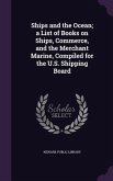 Ships and the Ocean; a List of Books on Ships, Commerce, and the Merchant Marine, Compiled for the U.S. Shipping Board