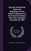 By-laws and General Rules and Regulations of the Board of Education of the City and County of New York. Amended December 29, 1858