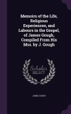 Memoirs of the Life, Religious Experiences, and Labours in the Gospel, of James Gough, Compiled From His Mss. by J. Gough