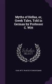 Myths of Hellas, or, Greek Tales, Told in German by Professor C. Witt