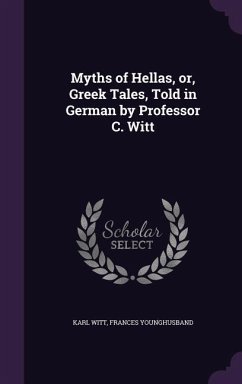 Myths of Hellas, or, Greek Tales, Told in German by Professor C. Witt - Witt, Karl; Younghusband, Frances