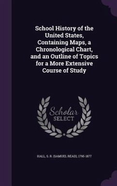 Cover School History of the United States, Containing Maps, a Chronological Chart, and an Outline of Topics for a More Extensive Course of Study