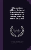 Bilingualism; Address Delivered Before the Quebec Canadian Club at Quebec, Tuesday March 28th, 1916