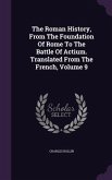 The Roman History, From The Foundation Of Rome To The Battle Of Actium. Translated From The French, Volume 9