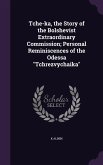 Tche-ka, the Story of the Bolshevist Extraordinary Commission; Personal Reminiscences of the Odessa Tchrezvychaika