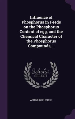 Influence of Phosphorus in Feeds on the Phosphorus Content of egg, and the Chemical Character of the Phosphorus Compounds, .. - Wilson, Arthur John