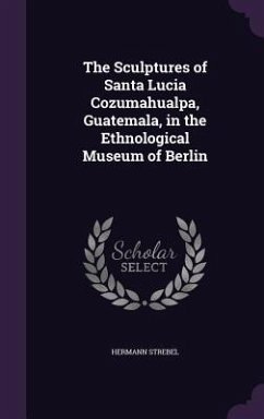 The Sculptures of Santa Lucia Cozumahualpa, Guatemala, in the Ethnological Museum of Berlin - Strebel, Hermann