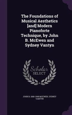 The Foundations of Musical Aesthetics [and] Modern Pianoforte Technique, by John B. McEwen and Sydney Vantyn - McEwen, John B.; Vantyn, Sydney