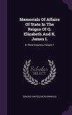 Memorials Of Affairs Of State In The Reigns Of Q. Elizabeth And K. James I.: In Three Volumes, Volume 1