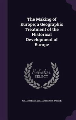 The Making of Europe; a Geographic Treatment of the Historical Development of Europe - Rees, William; Barker, William Henry