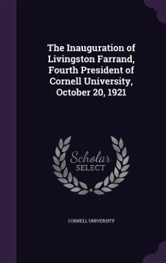 Cover The Inauguration of Livingston Farrand, Fourth President of Cornell University, October 20, 1921