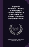 Biographia Britannica Literaria; or, Biography of Literary Characters of Great Britain and Ireland, Arranged in Chronological Order