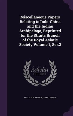 Miscellaneous Papers Relating to Indo-China and the Indian Archipelago, Reprinted for the Straits Branch of the Royal Asiatic Society Volume 1, Ser.2 - Marsden, William; Leyden, John