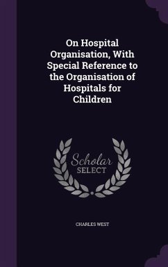 On Hospital Organisation, With Special Reference to the Organisation of Hospitals for Children - West, Charles