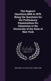 The Regents' Questions,1866 to 1878. Being the Questions for the Preliminary Examinations for Admission to the University of the State of New York