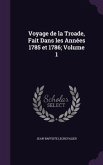 Voyage de la Troade, Fait Dans les Années 1785 et 1786; Volume 1