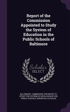 Report of the Commission Appointed to Study the System of Education in the Public Schools of Baltimore