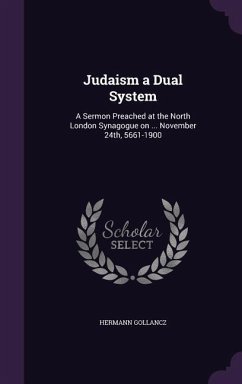 Judaism a Dual System: A Sermon Preached at the North London Synagogue on ... November 24th, 5661-1900 - Gollancz, Hermann