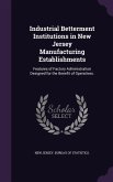 Industrial Betterment Institutions in New Jersey Manufacturing Establishments: Features of Factory Administration Designed for the Benefit of Operativ