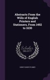 Abstracts From the Wills of English Printers and Stationers, From 1492 to 1630