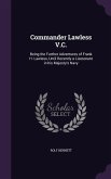 Commander Lawless V.C.: Being the Further Adventures of Frank H. Lawless, Until Recently a Lieutenant in his Majesty's Navy