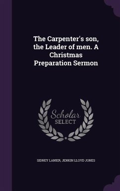 The Carpenter's son, the Leader of men. A Christmas Preparation Sermon - Lanier, Sidney; Jones, Jenkin Lloyd