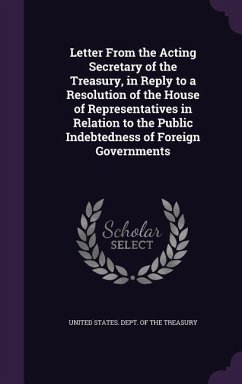 Letter From the Acting Secretary of the Treasury, in Reply to a Resolution of the House of Representatives in Relation to the Public Indebtedness of F