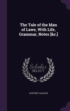 The Tale of the Man of Lawe, With Life, Grammar, Notes [&c.] - Chaucer, Geoffrey