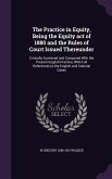 The Practice in Equity, Being the Equity act of 1880 and the Rules of Court Issued Thereunder: Critically Examined and Compared With the Present Engli