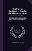 The Duty of Christians to Pray for the Missionary Cause: A Sermon Preached in Boston, November 1, 1827, Before the Society for Propagating the Gospel