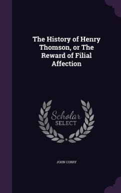The History of Henry Thomson, or The Reward of Filial Affection - Corry, John