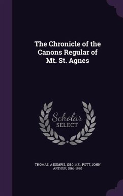 The Chronicle of the Canons Regular of Mt. St. Agnes - Thomas, À Kempis; Pott, John Arthur