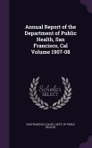 Annual Report of the Department of Public Health, San Francisco, Cal Volume 1907-08