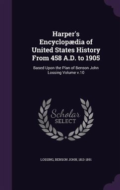 Harper's Encyclopædia of United States History From 458 A.D. to 1905: Based Upon the Plan of Benson John Lossing Volume v.10